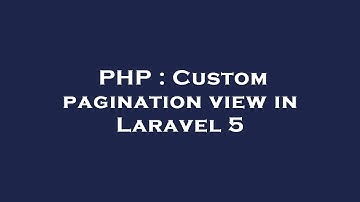 PHP : Custom pagination view in Laravel 5