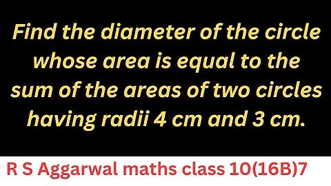 Find the diameter of the circle whose area is equal to the sum of the areas of two....