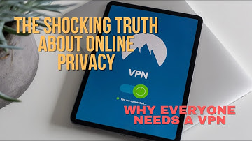 Why You Need a VPN: The Shocking Truth About Your Online Privacy