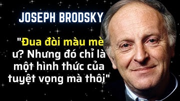 Những danh ngôn sâu sắc và truyền cảm hứng của Joseph Brodsky - Nhà thơ đoạt Nobel