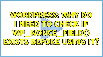Wordpress: Why do I need to check if wp_nonce_field() exists before using it? (3 Solutions!!)