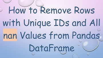 How to Remove Rows with Unique IDs and All nan Values from Pandas DataFrame