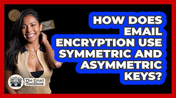 How Does Email Encryption Use Symmetric And Asymmetric Keys? - TheEmailToolbox.com