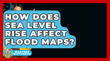 How Does Sea Level Rise Affect Flood Maps? - Weather Watchdog