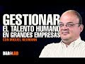 ¿Cómo gestionar el talento humano en organizaciones trascendentes?. Por: Miguel E. Neuman