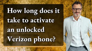 How long does it take to activate an unlocked Verizon phone?