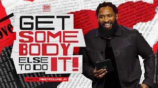 Get Somebody Else To Do It! // Pastor Mike McClure Jr.
