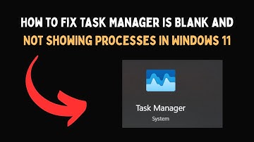 How to Fix Task Manager is Blank and Not Showing Processes in Windows 11
