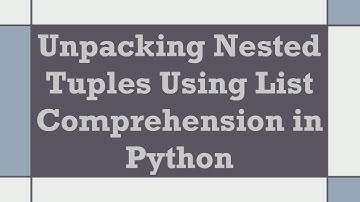 Unpacking Nested Tuples Using List Comprehension in Python