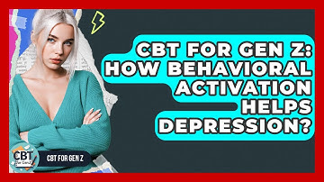 CBT For Gen Z: How Behavioral Activation Helps Depression? - CBT for Gen Z