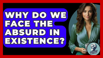 Why Do We Face The Absurd In Existence? - Philosophy Beyond