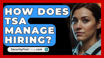 How Does TSA Manage Hiring? - SecurityFirstCorp.com