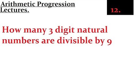 How many 3 digit natural numbers are divisible by 9