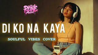 DI KO NA KAYA | Faith Cuneta (soulful vibes) #REINEMUSIC