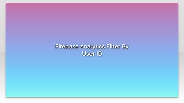 Firebase Analytics Filter By User ID