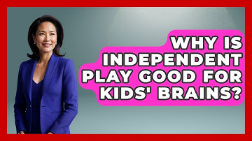 Why Is Independent Play Good For Kids