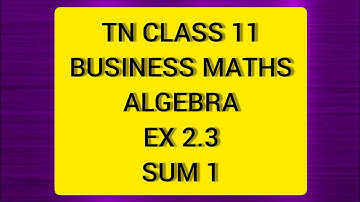 TN Class 11 Business  Maths Algebra Ex 2.3  Sum 1