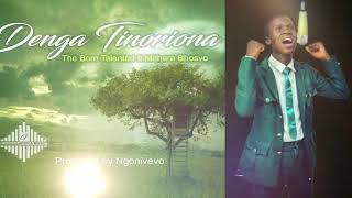 Denga Tinoriona (The Born Talented ft Mdara Bhosvo)