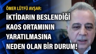 Ömer Lütfü Avşar: ''İktidarın beslendiği kaos ortamının yaratılmasına neden olan bir durum!''