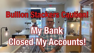 My Coin Shop Bank Accounts Were Closed! Silver & Gold stackers WATCH OUT!