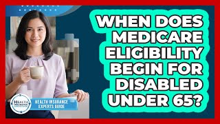 When Does Medicare Eligibility Begin For Disabled Under 65?