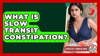 What Is Slow Transit Constipation - Sensitive Stomach Guide
