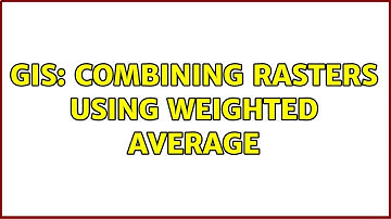GIS: Combining rasters using weighted average