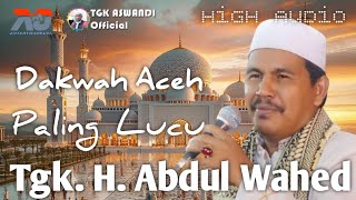 Dakwah Tgk Abdul Wahed 'Gob yang Seunang, Tanyoe yan Saket' Abeh Lucu