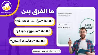 تعرف على الفرق بين علامة مؤسسة ناشئة و مشروع مبتكر و حاضنة أعمال في الجزائر