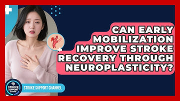 Can Early Mobilization Improve Stroke Recovery Through Neuroplasticity? - Stroke Support Channel