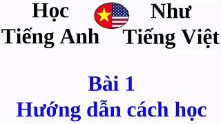 Học tiếng Anh như Tiếng Việt - Bài 1 : Hướng dẫn cách học