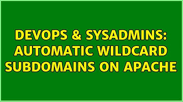 DevOps & SysAdmins: Automatic wildcard subdomains on Apache (2 Solutions!!)