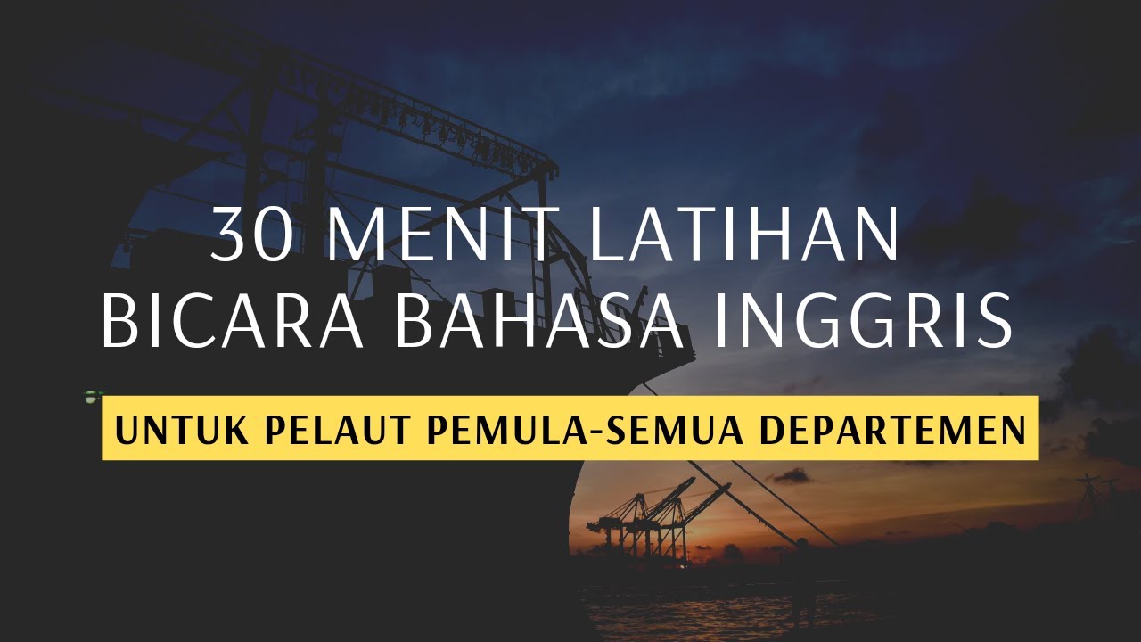 30 MENIT LATIHAN BICARA BAHASA INGGRIS UNTUK PELAUT PEMULA - All departments /Maritime English