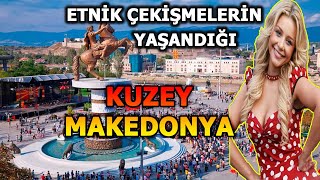 ETNİK ÇEKİŞMELERİN YAŞANDIĞI KUZEY MAKEDONYA HAKKINDA 10 İLGİNÇ BİLGİ