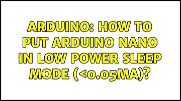 Arduino: How to put Arduino Nano in low power sleep mode (＜0.05mA)?