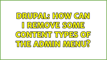Drupal: How can I remove some content types of the admin menu? (2 Solutions!!)