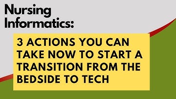 Nursing Informatics: 3 Actions You Can Take Now to Start a Transition from The Bedside to Tech