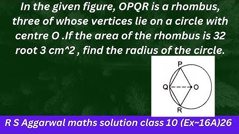 In the given figure, OPQR is a rhombus, three of whose vertices lie on a circle with centre O....