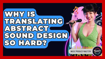 Why Is Translating Abstract Sound Design So Hard? - Music Producer Mastery