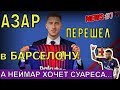 АЗАР ПЕРЕШЕЛ В БАРСЕЛОНУ, А СУАРЕС В ПСЖ? ГОЛОВИН И КАНТЕ НА ОЧЕРЕДИ? ЭНРИКЕ - ТРЕНЕР ИСПАНИИ.