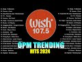 Best of wish 1075 songs playlist 2024  the most listened song 2024 on wish 1075  opm songs 3