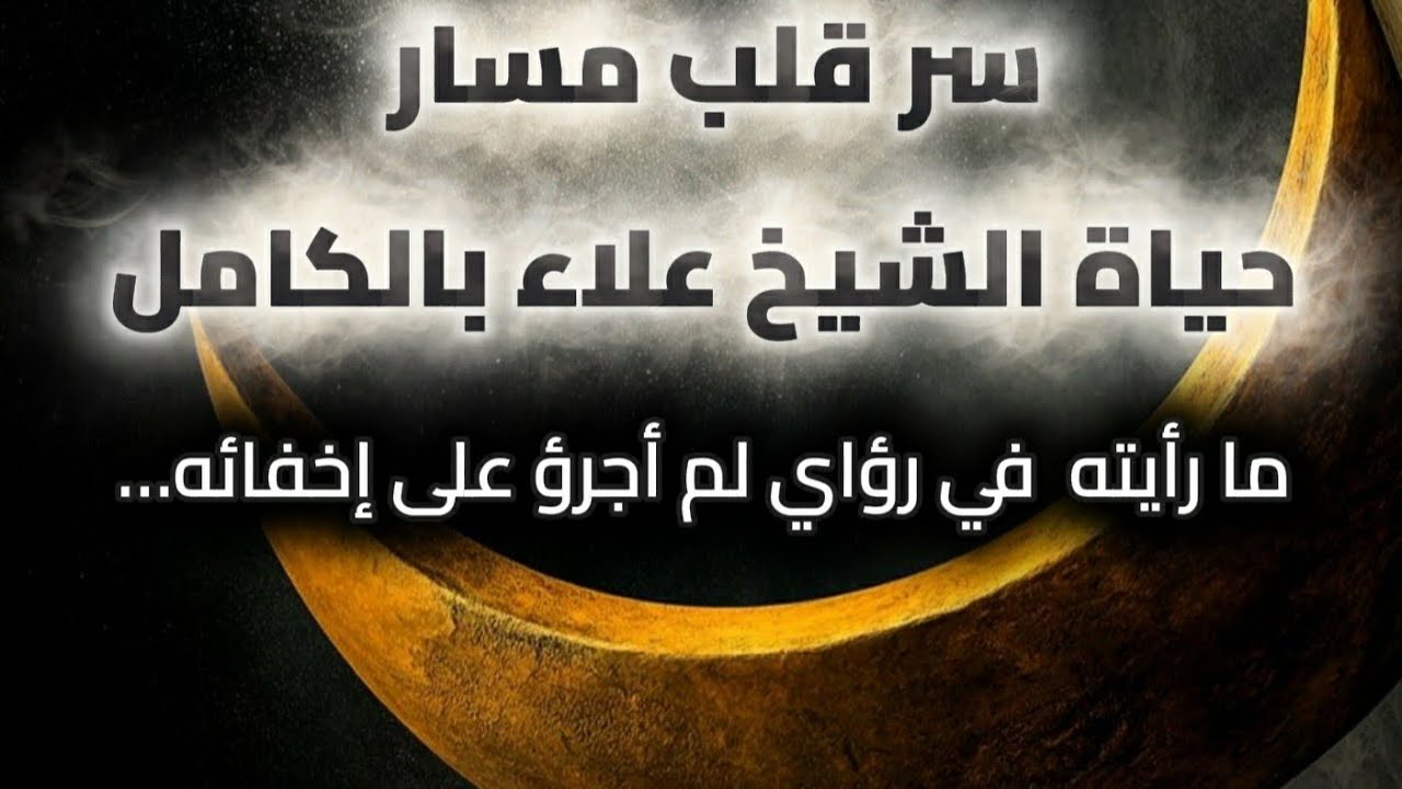 سر قلب مسار حياة الشيخ علاء بالكامل .. مارأيتة في رؤاي لم اجرؤ على إخفائه .. 