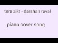 Tera zikr || darshan raval || piano cover song