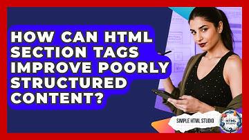 How Can HTML Section Tags Improve Poorly Structured Content? - Simple HTML Studio