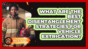 What Are The Best Disentanglement Strategies For Vehicle Extrication? - Inside the Firehouse