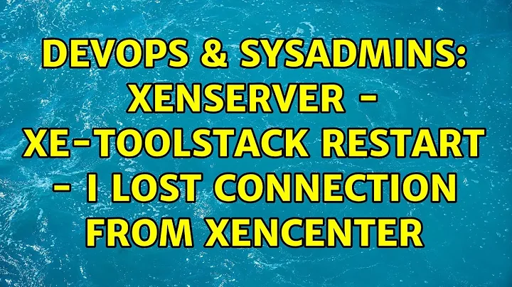 DevOps & SysAdmins: xenserver - xe-toolstack restart - i lost connection from xencenter