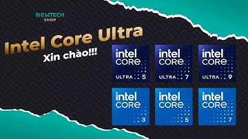 Intel KHAI TỬ Core i3, i5, i7 | Intel Core Ultra có gì mới?