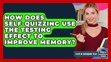 How Does Self-quizzing Use The Testing Effect To Improve Memory? - Steps to Sophomore Year