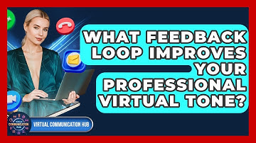 What Feedback Loop Improves Your Professional Virtual Tone? - Virtual Communication Hub