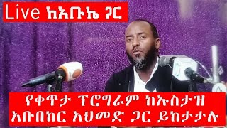 የቀጥታ ፕሮግራም ከኡስታዝ 
አቡበከር አህመድ ጋር ይከታታሉ ሼር ላይክ ያድርጉ